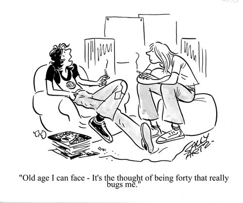 'Old age I can face - It's the thought of being forty that really bugs me.'