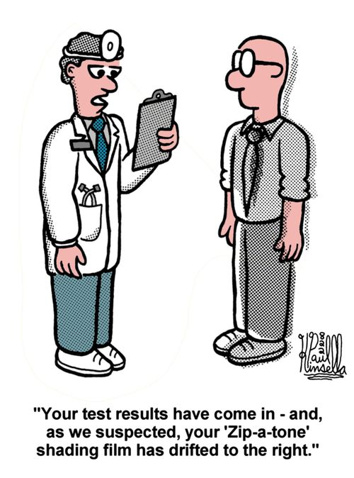 'Your test results have come in - and as we suspected, your 'Zip-a-tone' shading film has drifted to the right.'