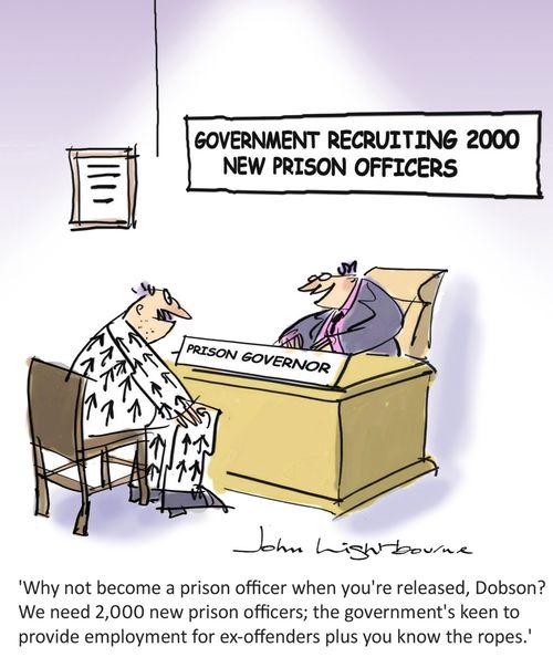 "Why not become a prison officer when you're released, Dobson? We need 2,000 new prison officers; the government's keen to provide employment for ex-offenders plus you know the ropes."