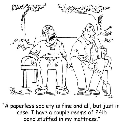 "A paperless society is fine and all, but just in case, I have a couple reams of 24lb. bond stuffed in my mattress."