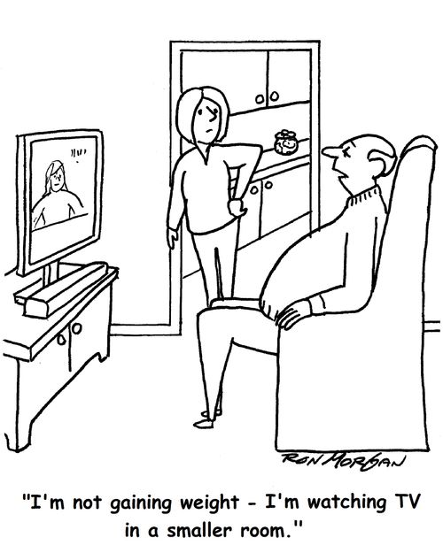 "I'm not gaining weight - I'm watching TV in a smaller room."