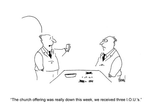 'The church offering was really down this week, we received three I.O.U.'s.'