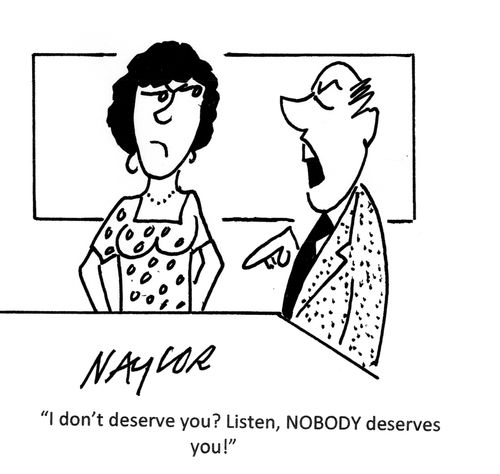 'I don't deserve you? Listen, NOBODY deserves you!'