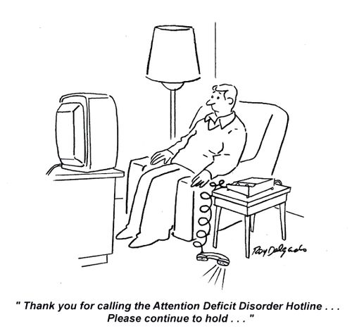'Thank you for calling the Attention Deficit Disorder Hotline... Please continue to hold.'