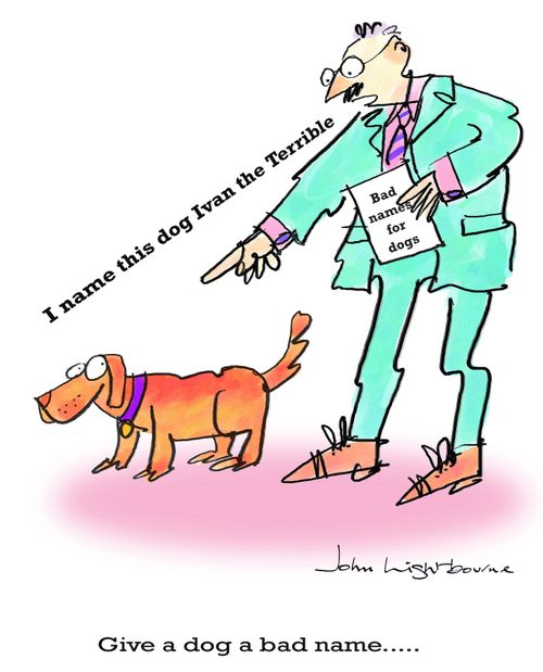 Give a dog a bad name.....