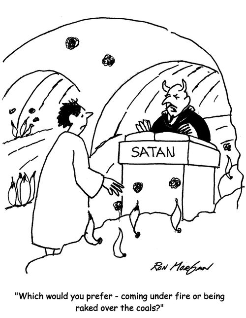 "Which would you prefer - coming under fire or being raked over the coals?"