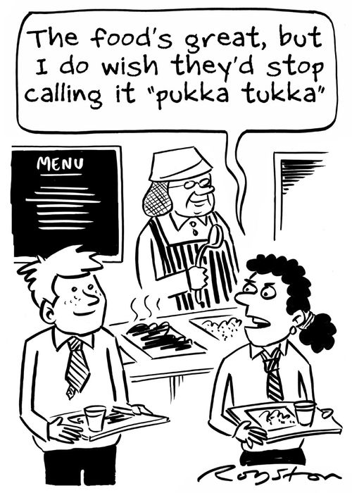Schoolgirl in canteen: 'The food's great but I wish they'd stop calling it 'pukka tukka'.'