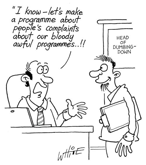 "I know - let's make a programme about people's complaints about our bloody awful programmes...!!"