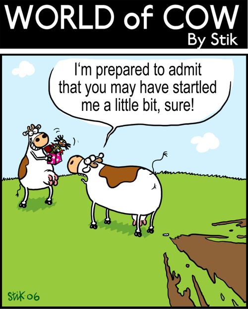 I'm prepared to admit that you may have startled me a bit, sure!