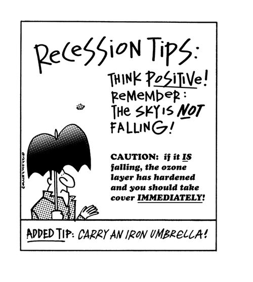 Recession tips : think positively, remember the sky is not falling.