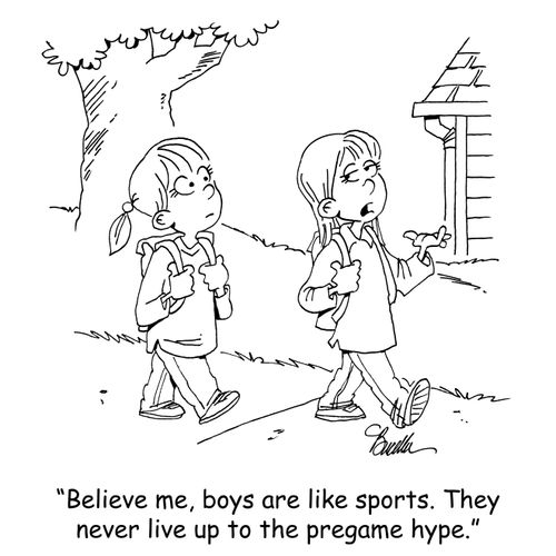 "Believe me, boys are like sports. They never live up to the pregame hype."