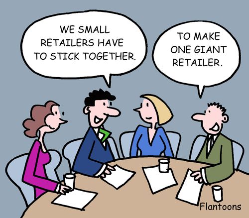 We small retailers have to stick together. To make one giant retailer. 