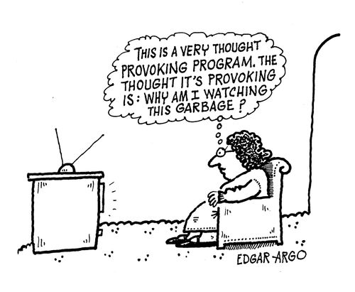 'This is a very thought provoking program. The thought it's provoking is: Why am I watching this garbage?'