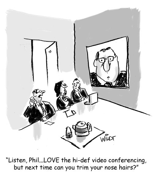 "Listen, Phil....LOVE the hi-def video conferencing, but next time can you trim your nose hairs?"