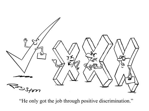 'He only got this job through positive discrimination.'