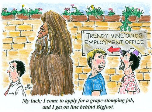 'My luck; I come to apply for a grape-stomping job, and I get on line behind Bigfoot.'