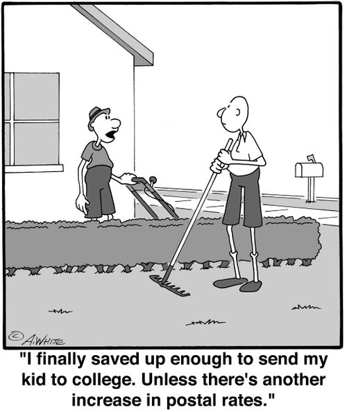'I finally saved up enough to send my kid to college. Unless there's another increase in postal rates.'