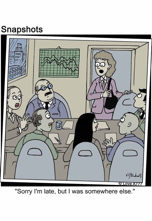 'Sorry I'm late, but I was somewhere else.'