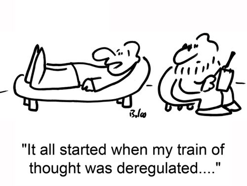 'It all started when my train of thought was deregulated....'