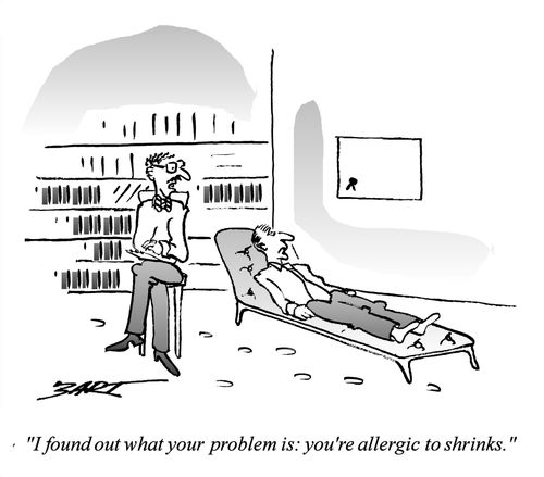"I found out what your problem is - you're allergic to shrinks."