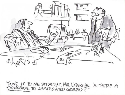 'Give it to me straight, Mr. Erskine.  Is there a downside to unmitigated greed?'
