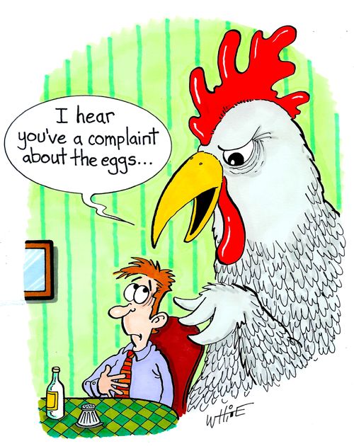 "I hear you've a complaint about the eggs..."