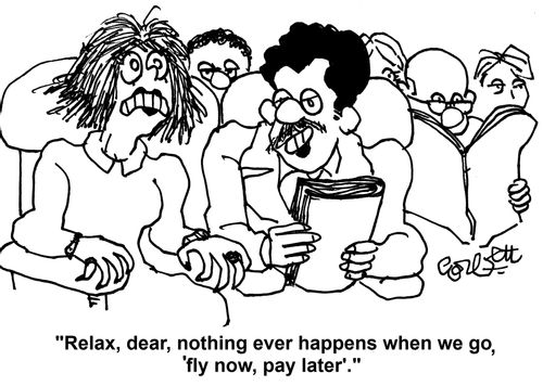 'Relax, dear, nothing ever happens when we go, 'fly now, pay later'.'