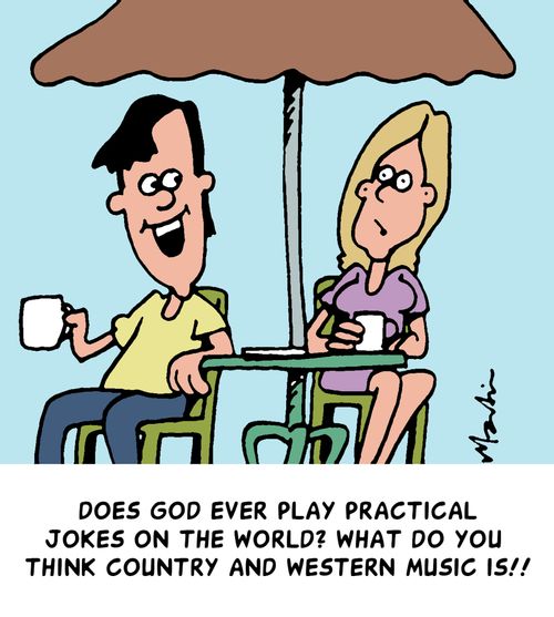 'Does God ever play practical jokes on the world? What do you think country and western music is!'