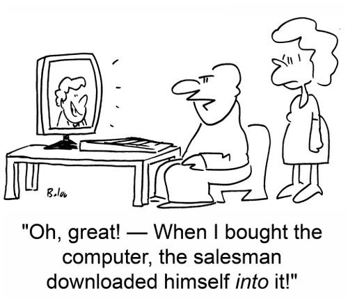 'Oh, great! ? When I bought the computer, the salesman downloaded himself into it!'