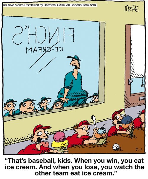 'That's baseball, kids. When you win, you eat ice cream, And when you lose, you watch the other team eat ice cream.'