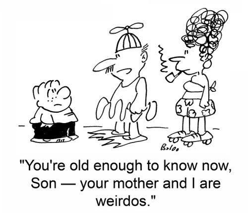 'You're old enough to know now, Son — your mother and I are weirdos.'
