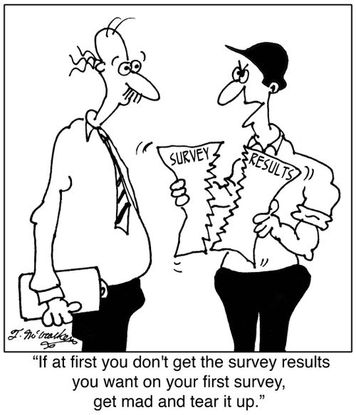 'If at first you don't get the survey results you want on your first survey, get mad and tear it up.'
