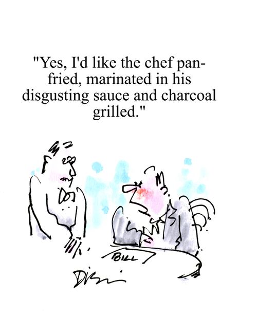 'Yes, I'd like the chef pan-fried, marinated in his disgusting sauce and charcoal grilled.'