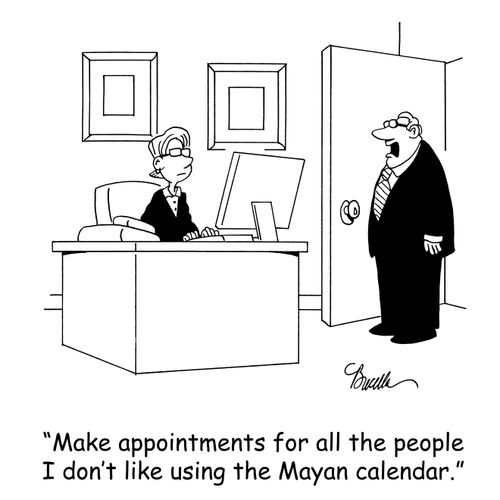 'Make appointments for all the people I don't like using the Mayan calendar.'