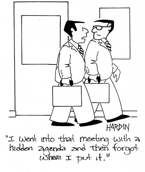 'I went into that meeting with a hidden agenda and then forgot where I put it.'