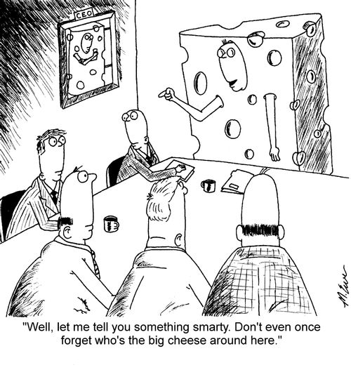 "Well, let me tell you something smarty. Don't even once forget who's the big cheese around here."