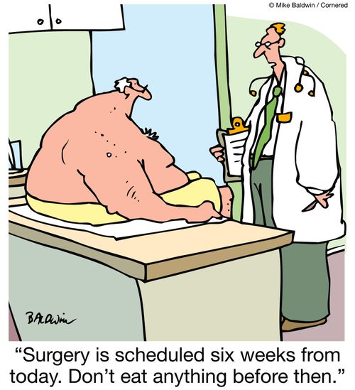 "Surgery is scheduled six weeks from today. Don't eat anything before then."