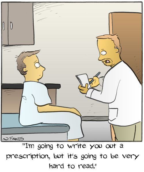 "I'm going to write you out a prescription, but it's going to be very hard to read."