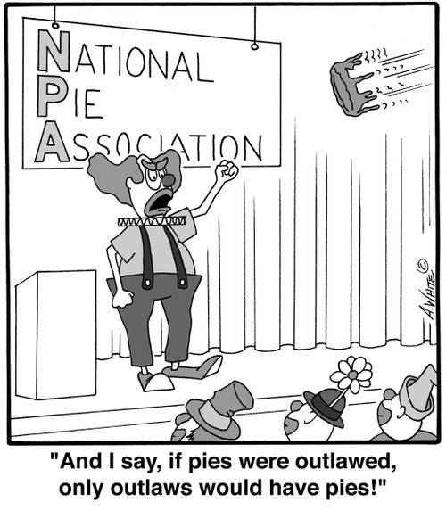 'And I say, if pies were outlawed, only outlaws would have pies!'