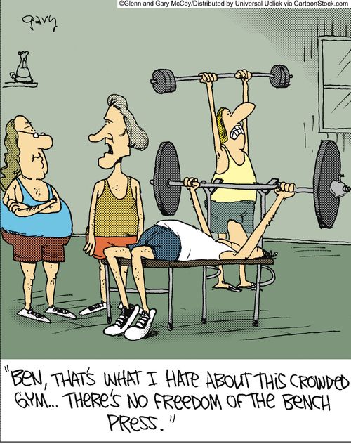 'Ben, that's what I hate about this crowded gym... there's no freedom of the bench press.'