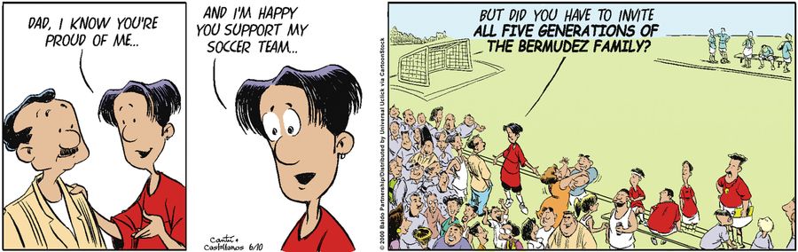 "Dad, I know you're proud of me...and I'm happy you support my soccer team...but did you have to invite all five generations of the Bermudez family?"