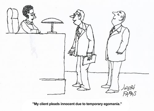 'My client pleads innocent due to temporary egomania.'