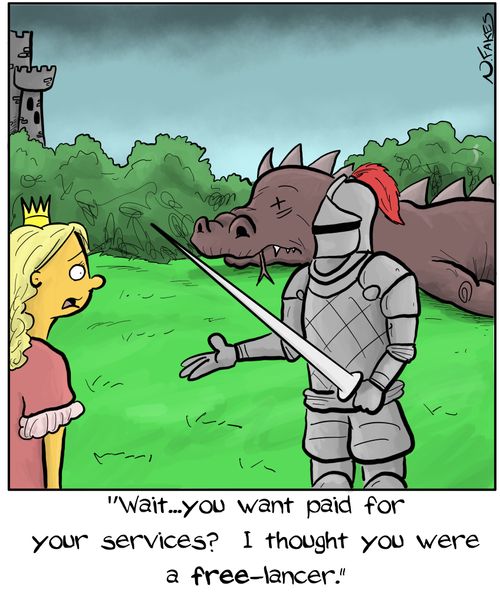 "Wait...you want paid for your services? I thought you were a free-lancer."