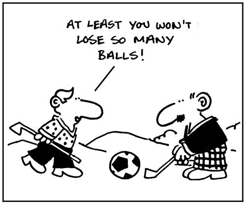 'At least you won't lose so many balls.'