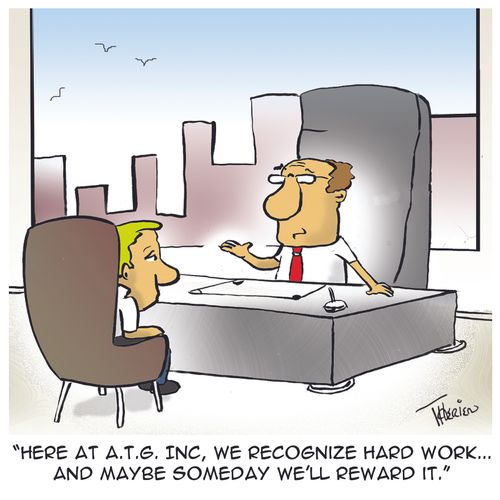 'Here at A.T.G. Inc, we recognize hard work... and maybe someday we'll reward it.'