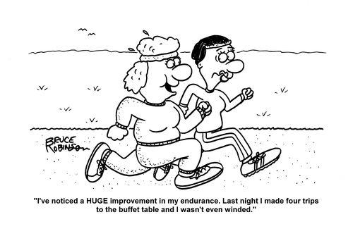 "I've notices a HUGE improvement in my endurance. Last night I made four trips to the buffet table and I wasn't even winded."