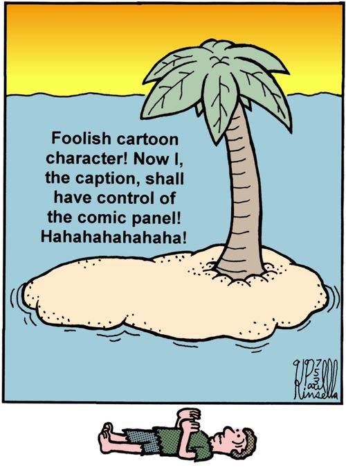 Foolish cartoon character! Now I, the caption, shall have control of the comic panel! Hahahahaha!