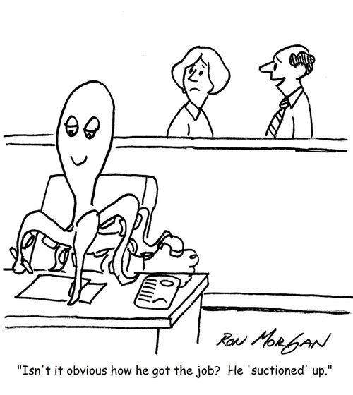"Isn't it obvious how he got the job? He 'suctioned' up."