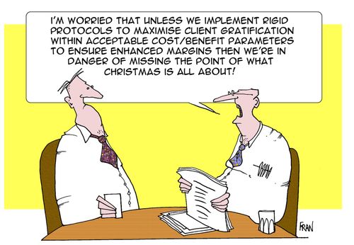 'I'm worried that unless we implement rigid protocols to maximise client gratification within acceptable cost/benefit parameters to ensure enhanced margins then we're in danger of missing the point of what christmas is all about.'