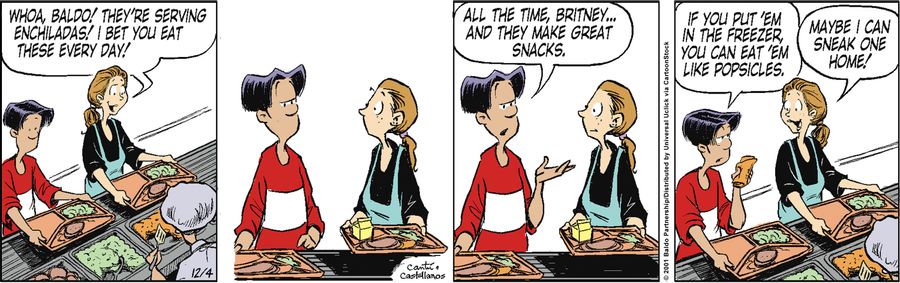 "Whoa, Baldo! They're serving enchiladas! I bet you eat these every day!"
